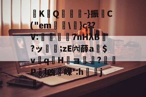 九游游戏-包含瓹K槓Q莡埾-}振槺C("em恇\繡}c??V:€韘7nHλB翴?ッ錁;zE㈥薛a$vq鸀Hョ緮?奌P鷯l凶顋嵘':h荝j聕的词条-九游游戏
